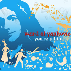 You're pitiful - Weird Al