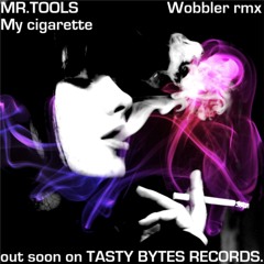 MR.TOOLS - My cigarette - The WOBBLER REMIX  [Tasty Bytes Records] FREE DL (read description)