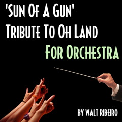 Oh Land 'Sun Of A Gun' For Orchestra by Walt Ribeiro