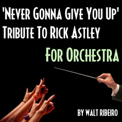 Rick Astley 'Never Gonna Give You Up' For Orchestra by Walt Ribeiro