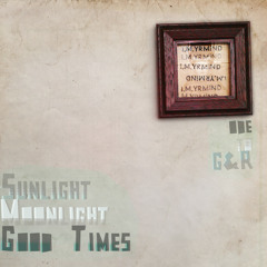 Sunlight, Moonlight, Good Times (Ode to G&R)
