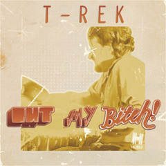T-Rek - Out My Bitch! (Original Mix)