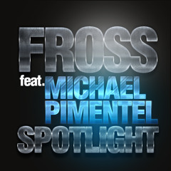 Fross feat. Michael Pimentel - Spotlight (BETA PROMO)