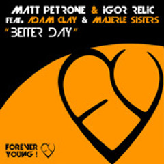 MATT PETRONE, IGOR RELIC FEAT. ADAM CLAY & MAJERLE SISTERS - BETTER DAY (RADIO MIX)