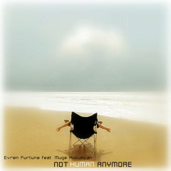 Evren Furtuna feat. Muge' Kucukcan - Not Human Anymore (Original Mix)[Released/Crystallight Records]