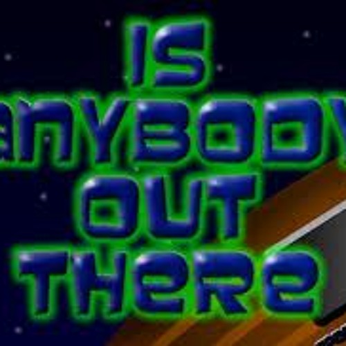 Anybody out there