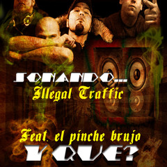 Illegal Traffic Ft. El pinche brujo -Y Que (Pro.By.Mex.Ink.Records.High.Quality)