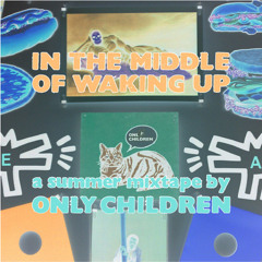 In The Middle Of Waking Up - mixtape by Only Children (Chicagoist Mix #10)