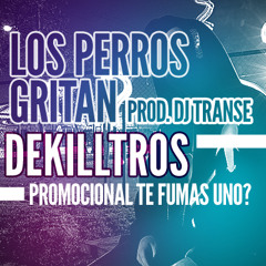 LOS PERROS GRITAN - DEKILLTROS ( PROD. DJ TRANSE )