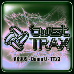 AK909 - Damn U - Twist Trax / FREE DOWNLOAD
