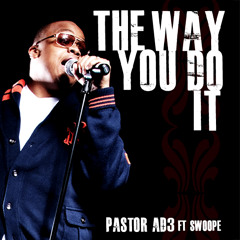 Pastor AD3: The Way You Do It ft. Swoope