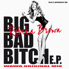 Rebeka Brown - Bigbadbitch E.P.  (Wawa Original Mix)