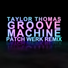 Groove Machine (Patch Werk Remix) - Taylor Thomas [free download]