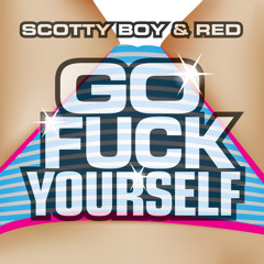 Go Fuck Yourself (Original) - Scotty Boy &amp; Red / Bazooka Records [#19 on Beatport]