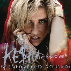 KESHA WE R WHO R ALEX A RMX