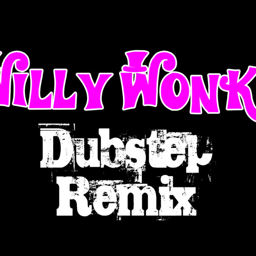 willy wonka pure imagination dubstep willy wonka pure imagination dubstep