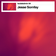 isolatedmix 04 - Jesse Somfay (Part 1)