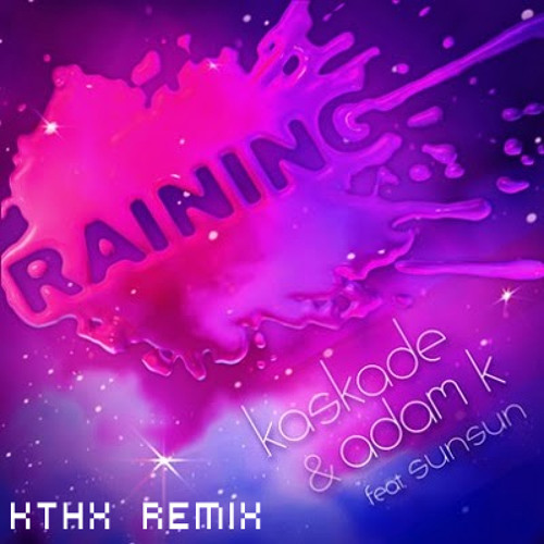Kaskade & Adam K feat. Sunsun - Raining [kthx remix]