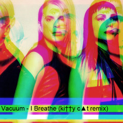 Vacuum - I Breathe (ki††y c▲t remix)