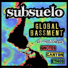 Subsuelo - Global Bassment Mixtape [ft. Gnotes, El Canyonazo & DJ Ethos]