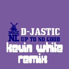 D-Jastic - Up To No Good (Kevin White Unoficial Remix)