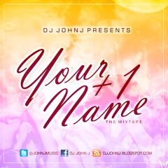 DJ JOHN J presents YOUR NAME +1 the mixtape series