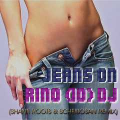 RINO(IO)DJ - JEANS ON (SHANTI ROOTS & SCHEIBOSAN REMIX)