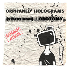 vibrational_LOBOTOMY [FREE DOWNLOAD at orphanedholograms.bandcamp.com/]