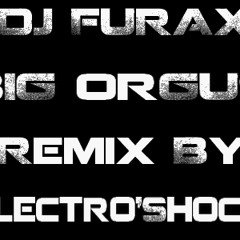 DJ Furax - Big Orgus (Remix Not Finish By Electro'Shock)