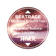 BeatRage -My Arms Around You (Together Robots Lounge RMX)