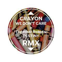 Crayon - We Don't Care ft. Kube (Together Robots Destiny RMX)