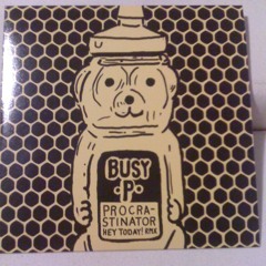BUSY P Procrastinator (HEY TODAY!)