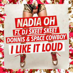 Nadia Oh 'I Like It Loud' ft DJ Skeet Skeet, Donnis & Space Cowboy edit