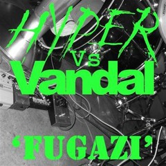 Hyper + Vandal - Fugazi