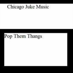 Chicago Juke Music - Pop Them Thangs ( La-La Long Edit)