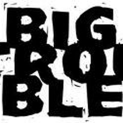 BIG TROUBLE