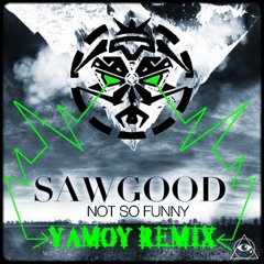 Sawgood - Not So Funny (Yamoy Remix) ★★FREE DOWLOAD★★
