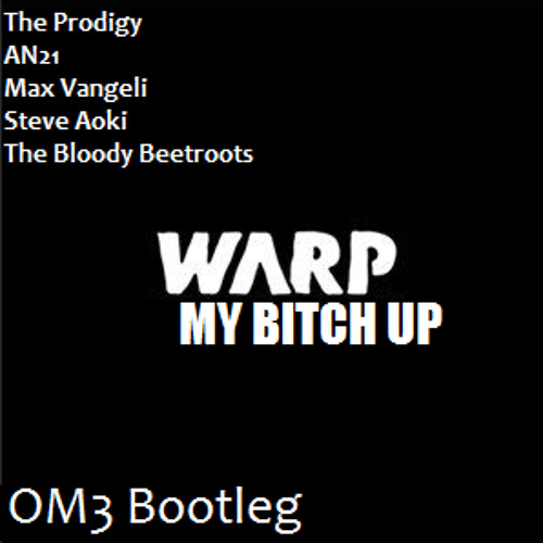 The Prodigy, AN21, Max Vangeli, Steve Aoki, The Bloody Beetroots - Warp My Bitch Up (OM3 Bootleg)