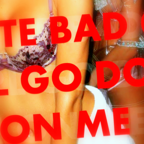 LITTE BAD GIRL GO DOWN ON ME