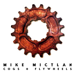 Mike Mictlan "Cogs + Flywheels"