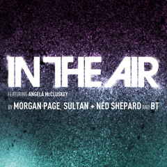 Morgan Page, Sultan + Ned Shepard, and BT – In the Air feat. Angela McCluskey