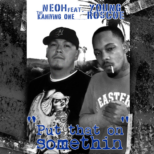 "Put That On Somethin" Neoh feat. Roscoe