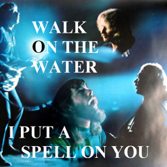 Walk On The Water / I Put A Spell On You