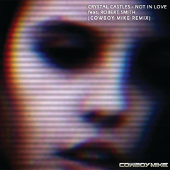 Crystal Castles feat. Robert Smith - Not In Love (Cowboy Mike Remix) [Radio Clip]