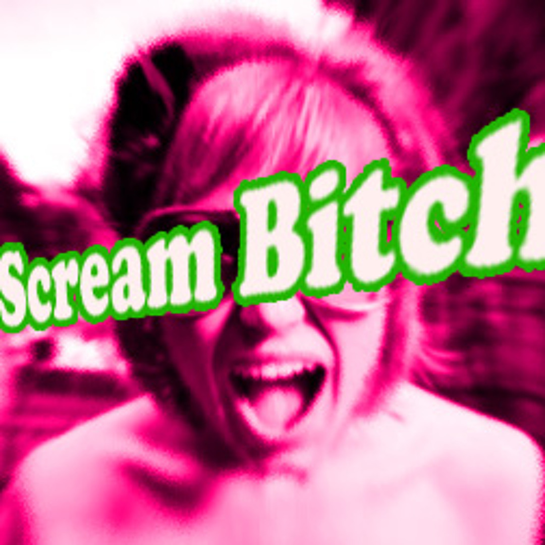 scream bitch Stream Scream Bitch by Acidkid23 | Listen online for free on SoundCloud