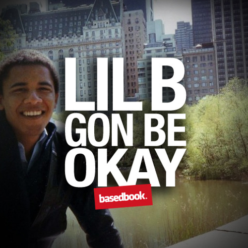 LIL B - Gon Be Okay