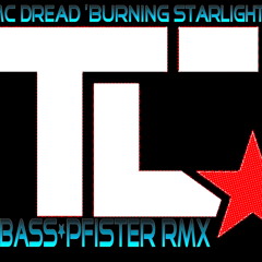 TC FT. MC Dread - "Burning starlight"(FREE DL) (Bass☆Pfister RMX)