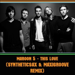 Maroon 5 - This Love (Syntheticsax & MaxiGroove Remix)