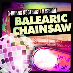 Q-Burns Abstract Message - "Balearic Chainsaw *Extended Original)"