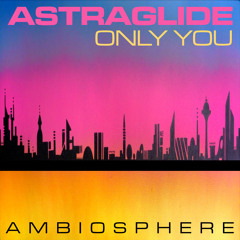 Astraglide - Only You - Ambiosphere Recordings - AMBSC033
